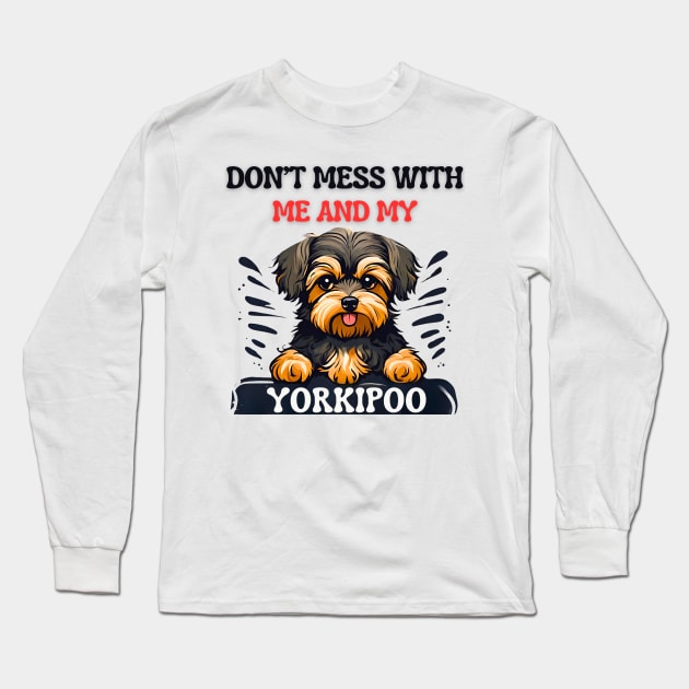 Don’t Mess with Me and my Yorkipoo! Long Sleeve T-Shirt by Doodle and Things